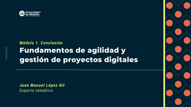 Módulo 1. Conclusión. Fundamentos de agilidad y gestión de proyectos digitales
