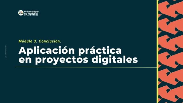 Módulo 3.  Conclusión. Aplicación práctica en proyectos digitales