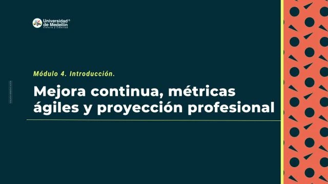 Módulo 4.   Introducción. Mejora continua, métricas ágiles y proyección profesional