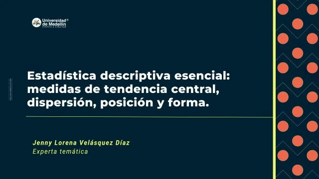 Estadística descriptiva esencial: medidas de tendencia central, dispersión, posición y forma.