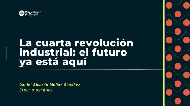 La Cuarta Revolución Industrial: el futuro ya está aquí