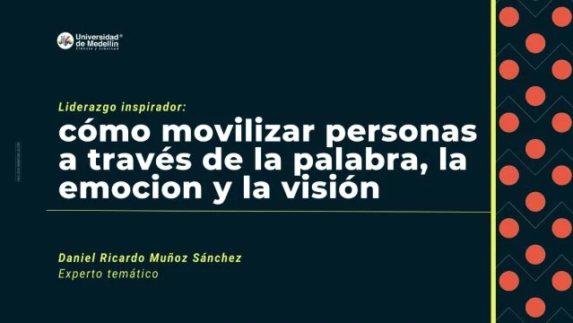 Liderazgo inspirador: cómo movilizar personas a través de la palabra, la emocion y la visión